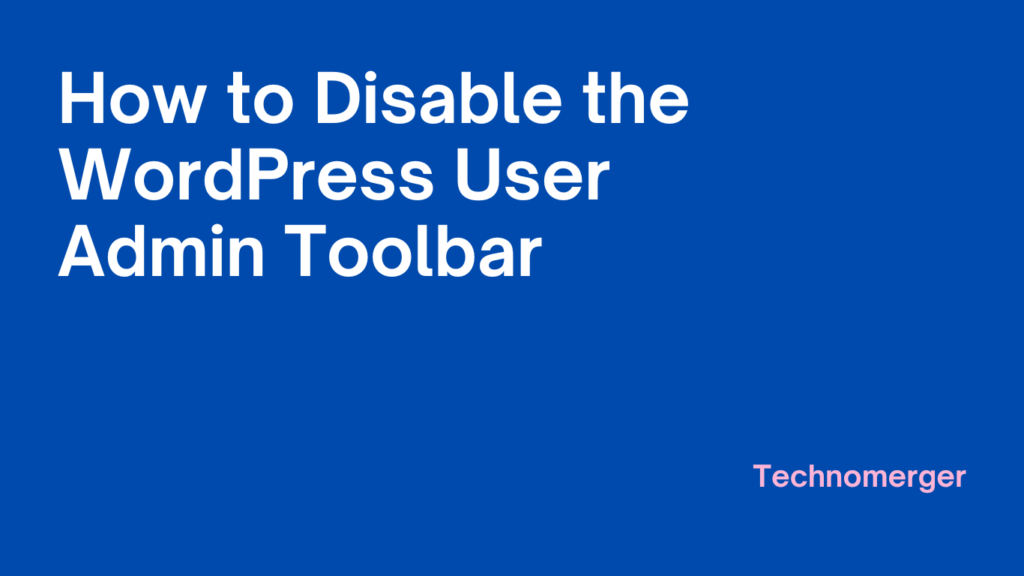 How to Disable the WordPress User Admin Toolbar